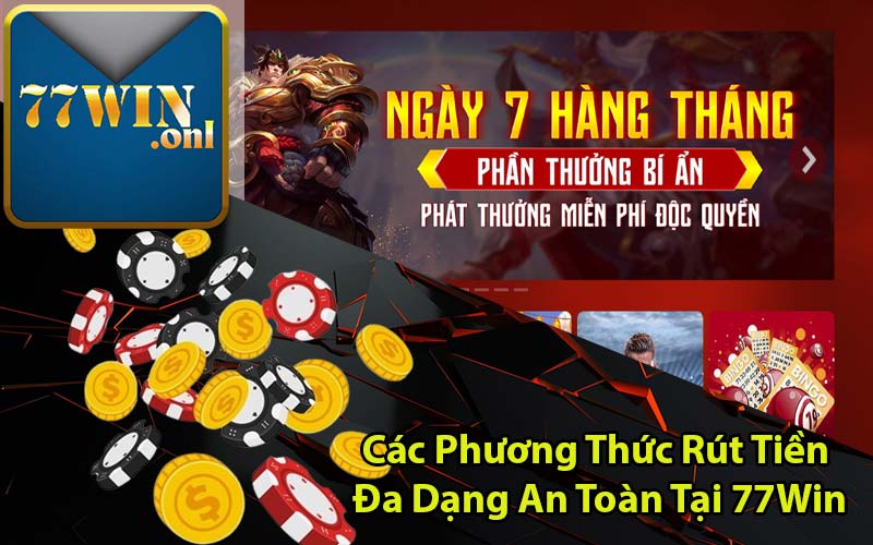 Các Phương Thức Rút Tiền Đa Dạng An Toàn Tại 77Win