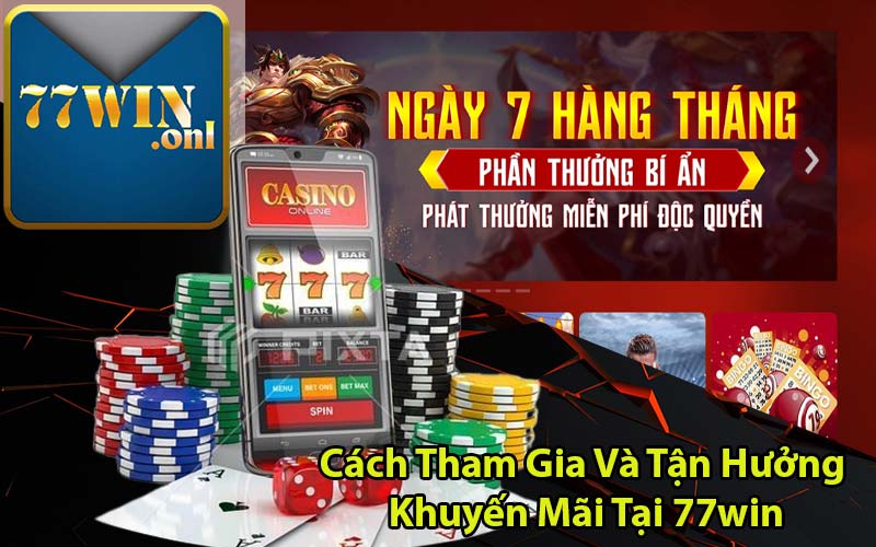 Cách Tham Gia Và Tận Hưởng Khuyến Mãi Tại 77win