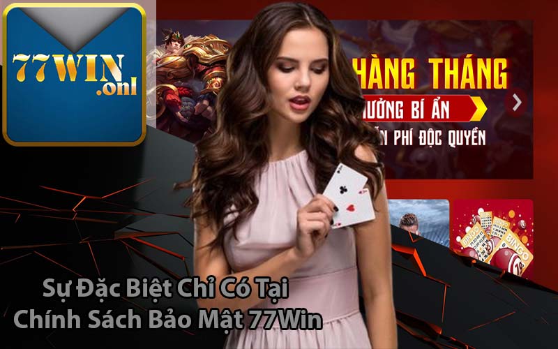 Sự Đặc Biệt Chỉ Có Tại Chính Sách Bảo Mật 77Win