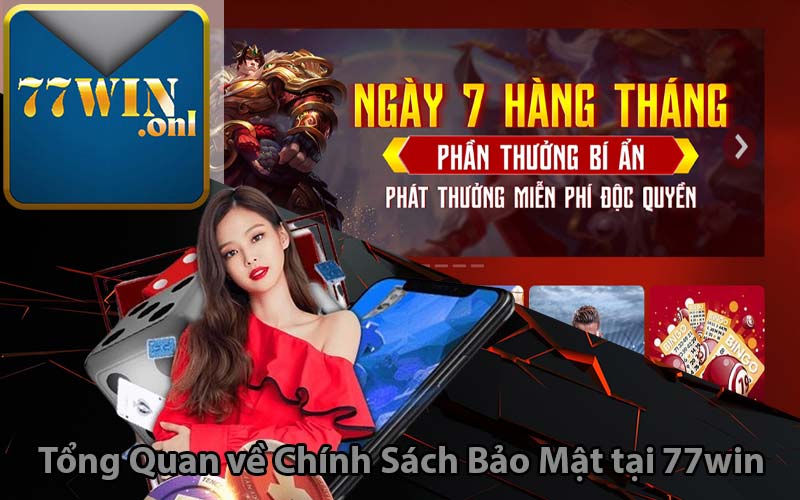 Tổng Quan về Chính Sách Bảo Mật tại 77win
